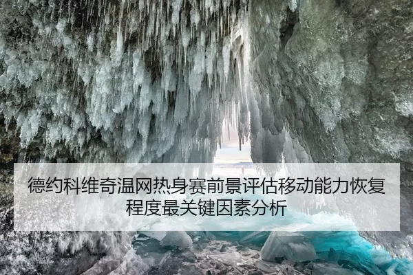 德约科维奇温网热身赛前景评估移动能力恢复程度最关键因素分析