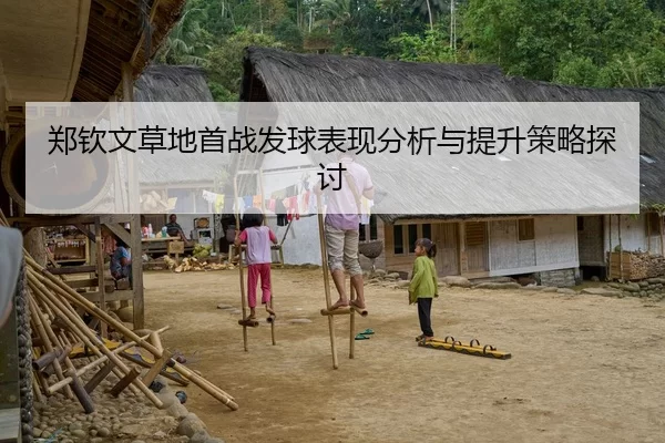 郑钦文草地首战发球表现分析与提升策略探讨